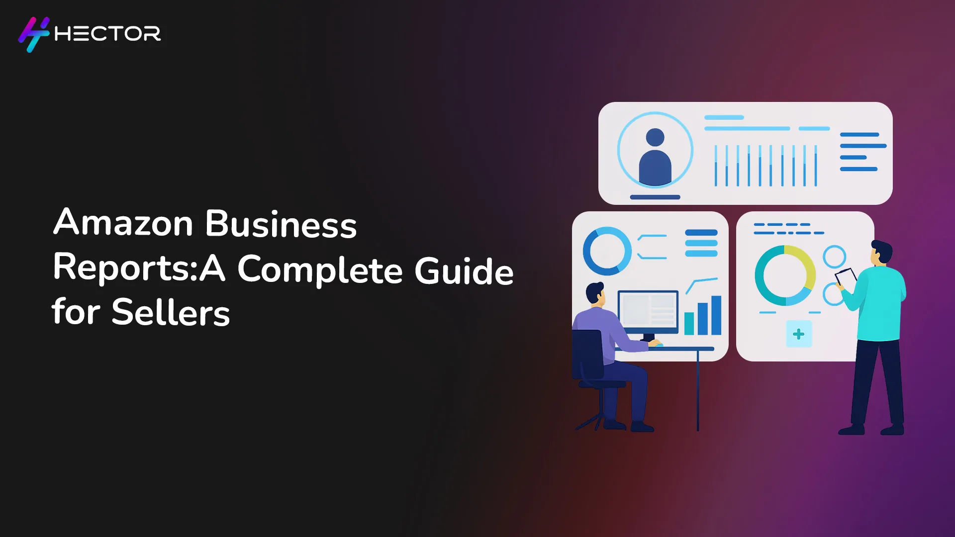 Amazon Business Reports: A Complete Guide for Sellers