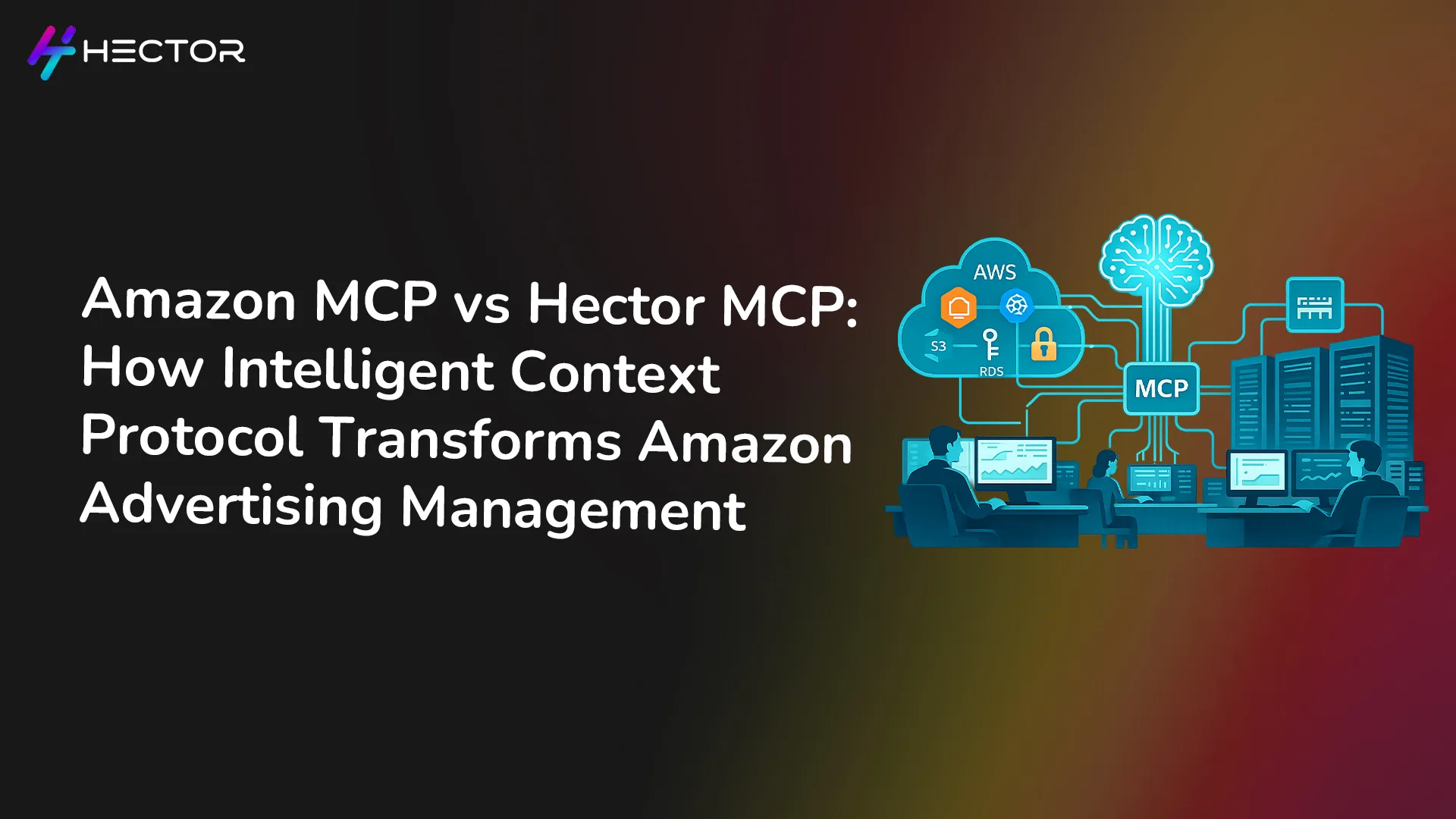Amazon MCP vs Hector MCP: How Intelligent Context Protocol Transforms Amazon Ads Management