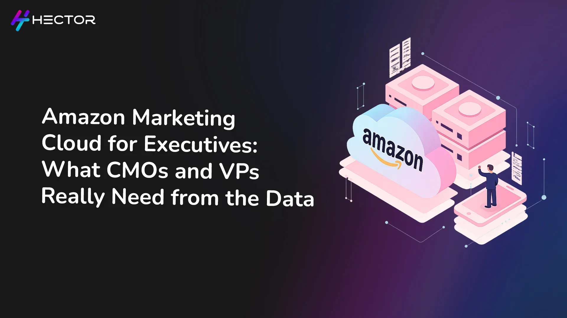 Amazon Marketing Cloud for Executives: What CMOs and VPs Really Need from the Data