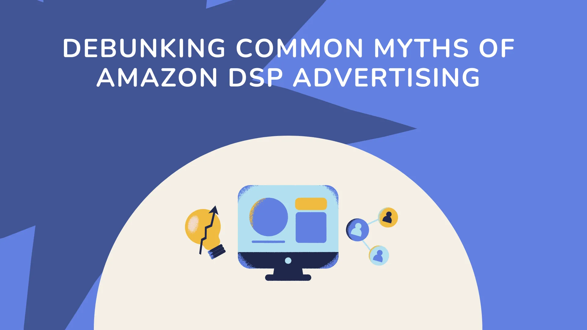 Debunking Common Myths of Amazon DSP Advertising