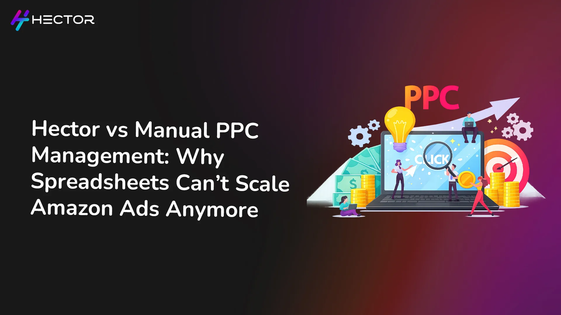 Hector vs Manual PPC Management: Why Spreadsheets Can’t Scale Amazon Ads Anymore