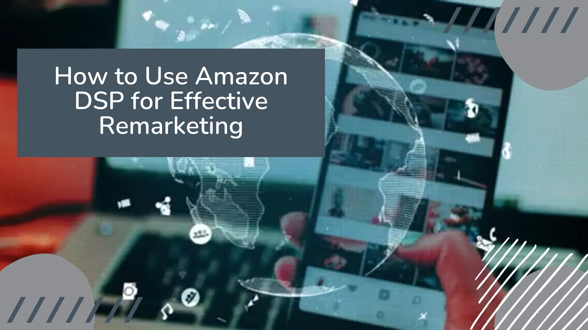 How to Use Amazon DSP for Effective Remarketing? 