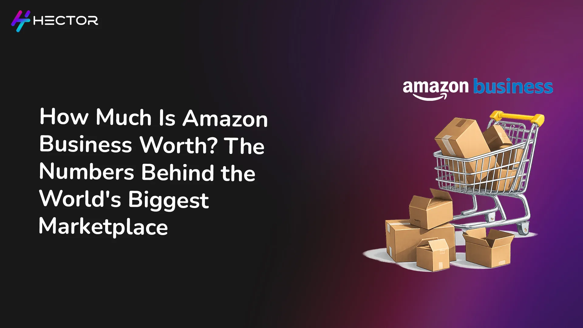 How Much Is Amazon Business Worth? The Numbers Behind the World's Biggest Marketplace