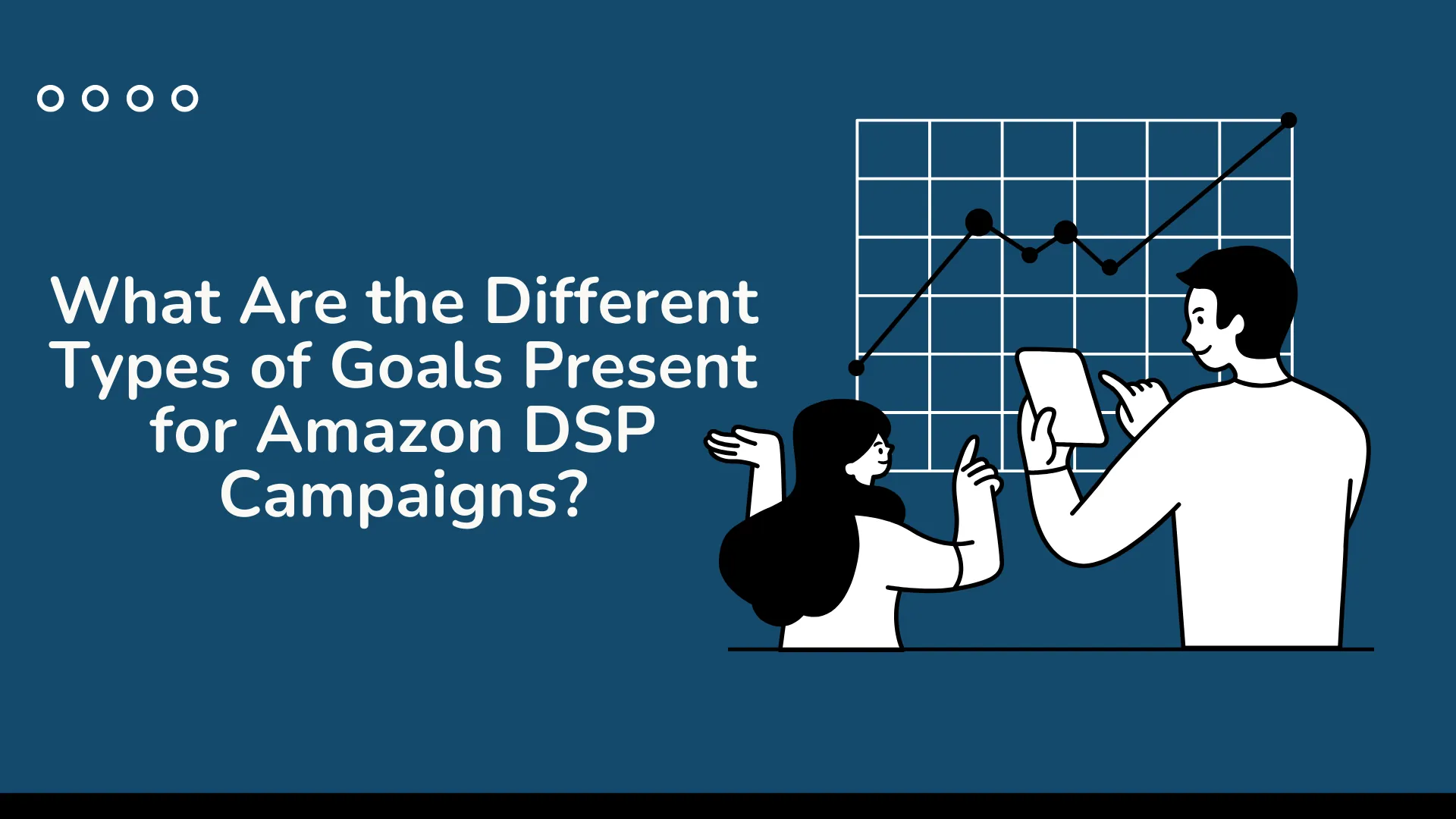 What Are the Different Types of Goals Present for Amazon DSP Campaigns?